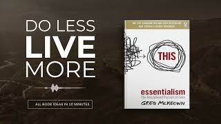 Essentialism: The Disciplined Pursuit of Less by Greg McKeown | All the key ideas in 14 minutes