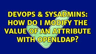 DevOps & SysAdmins: How do I modify the value of an attribute with OpenLDAP? (4 Solutions!!) Profile