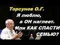 Торсунов О.Г. Я люблю. а ОН наглеет. Или КАК СПАСТИ СЕМЬЮ?