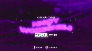 OSKAR CYMS - NIGDY WCZEŚNIEJ (MUNDUR REMIX)