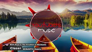 Matt Dean & The Krusherz & Machaela - Closer (WINARTA Remix)