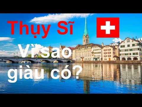 Thụy Sĩ Là Đất Nước Như Thế Nào - Thụy Sĩ 🇨🇭 | Vì Sao đất nước này giàu?