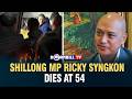 SHILLONG MP RICKY SYNGKON DIES AT 54