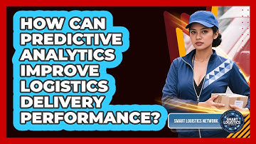 How Can Predictive Analytics Improve Logistics Delivery Performance? - Smart Logistics Network