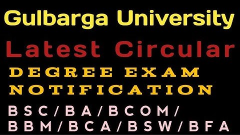 Degree Exam notification/ Gulbarga University/BA/BSC/BCOM/BBM/BCA/BSW/BFA.