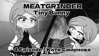 MEATGRINDER // Катя Смирнова - Tiny Bunny - 4 Episode // Gacha Club
