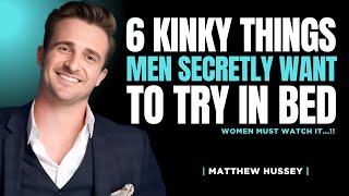 6 Kinky Things Men Secretly Want To Try In Bed | Matthew Hussey Net Worth