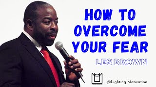 How To Overcome Your FEAR - Les Brown Motivational Video