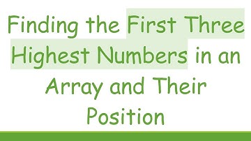 Finding the First Three Highest Numbers in an Array and Their Position