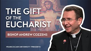 The Gift of the Eucharist | Bishop Andrew Cozzens | Franciscan University Presents