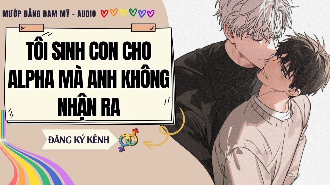 [Truyện Đam Mỹ] TÔI SINH CON CHO ALPHA MÀ ANH KHÔNG NHẬN RA | MƯỚP ĐẮNG ĐAM MỸ