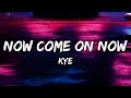 KYE - NOW COME ON NOW (Lyrics)