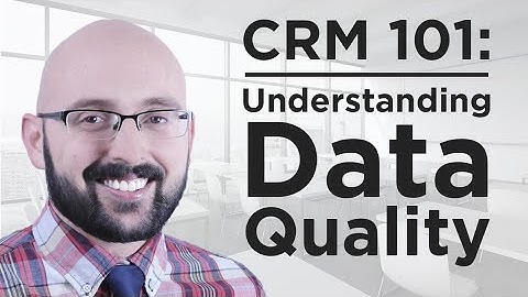 CRM 101- Understanding Data Quality