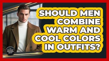 Should Men Combine Warm And Cool Colors In Outfits? - The Sharp Dressed Gent