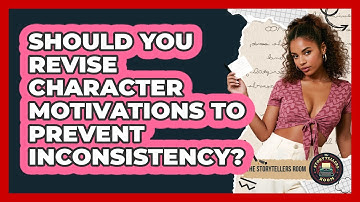 Should You Revise Character Motivations To Prevent Inconsistency? - The Storytellers Room