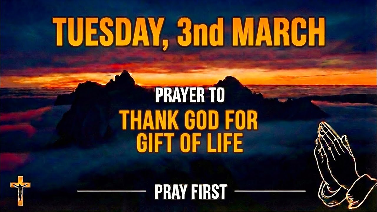 TUESDAY, 3rd MARCH | PRAYER TO THANK GOD FOR GIFT OF LIFE