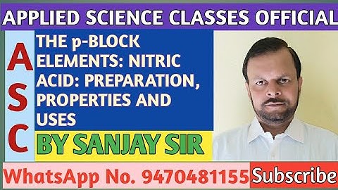 THE p-BLOCK ELEMENTS: NITRIC ACID: PREPARATION, PROPERTIES AND USES