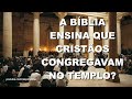 #1607 A Biblia ensina que cristaos congregavam no Templo?