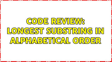 Code Review: Longest substring in alphabetical order (4 Solutions!!)