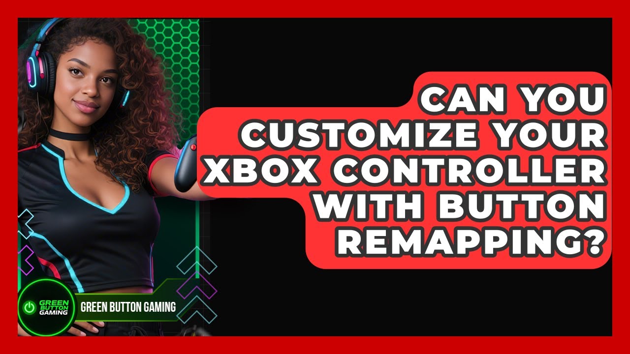 Can You Customize Your Xbox Controller With Button Remapping? - Green Button Gaming