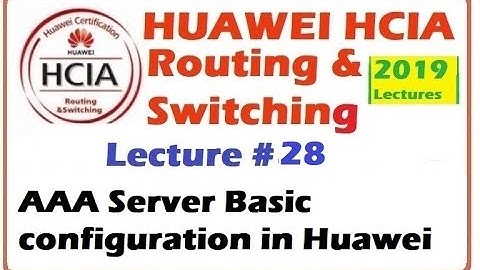 Lecture 28:AAA Server Basic Configuration in Huawei | HCIA 2019 Free Videos