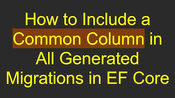 How to Include a Common Column in All Generated Migrations in EF Core