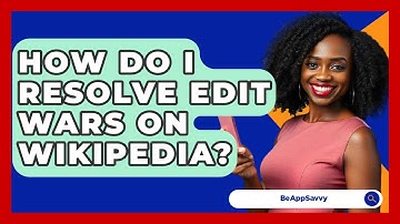 How Do I Resolve Edit Wars On Wikipedia? - Be App Savvy