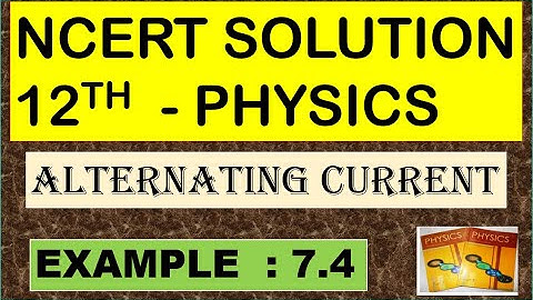 NCERT SOLUTION | CLASS 12 PHYSICS | EXAMPLE 7.4 | ALTERNATING CURRENT | CBSE NEET IIT JEE KVPY