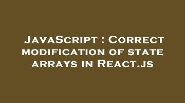JavaScript : Correct modification of state arrays in React.js