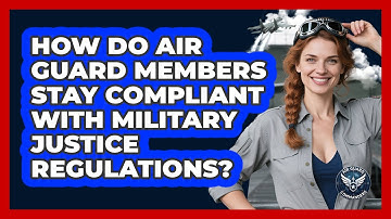 How Do Air Guard Members Stay Compliant With Military Justice Regulations? - Air Guard Commanders