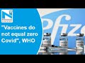 Vaccine does not equal zero covid, warns WHO