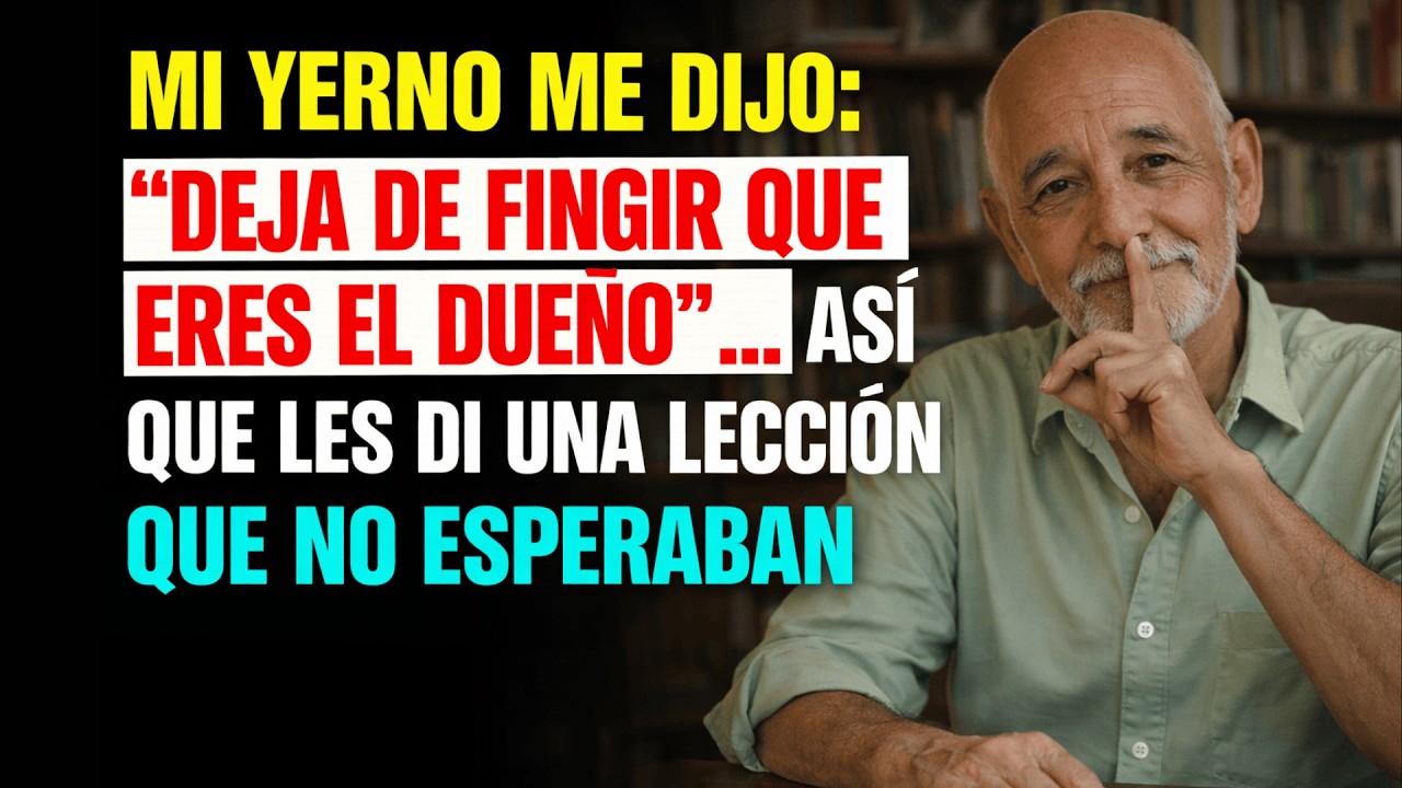 Mi Yerno Me Dijo  “Deja de Fingir Que Eres el Dueño”… Así Que Les Di Una Lección Que No Esperaban