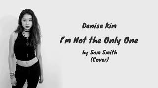 Denise Kim - I'm Not the Only One by Sam Smith Cover