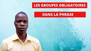 GRAMMAIRE : LES GROUPES OBLIGATOIRES DANS LA PHRASE