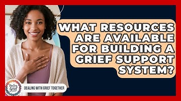 What Resources Are Available For Building A Grief Support System? - Dealing With Grief Together