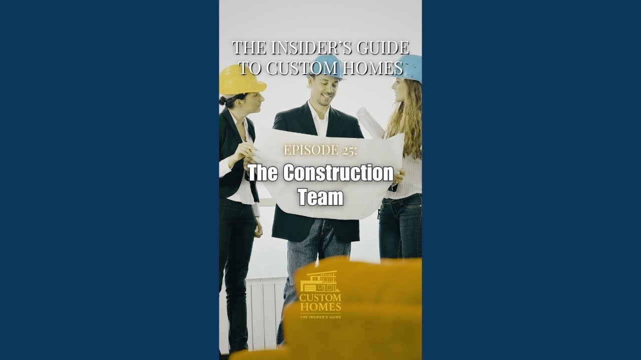Ep 25 — How the Construction Team Shapes Your Custom Build  | The Insider's Guide to Custom Homes