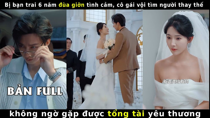 Bị bạn trai 6 năm đùa giỡn tình cảm, cô gái vội tìm người thay thế, không ngờ lại gặp tổng tài