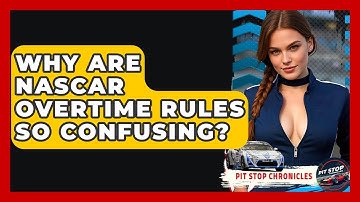 Why Are NASCAR Overtime Rules So Confusing? - Pit Stop Chronicles