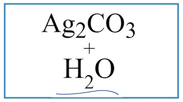 How to write the equation for  Ag2CO3 + H2O     (Silver carbonate + Water)