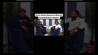 Kevin Gates on Why He Said BLM Don’t Matter. Is he being honest?