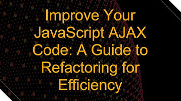 Improve Your JavaScript AJAX Code: A Guide to Refactoring for Efficiency