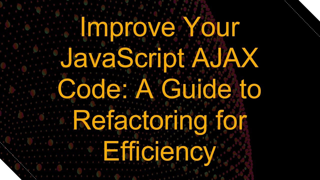 Improve Your JavaScript AJAX Code: A Guide to Refactoring for ...