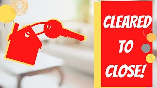FINALLY.... Cleared to Close! What does it mean!