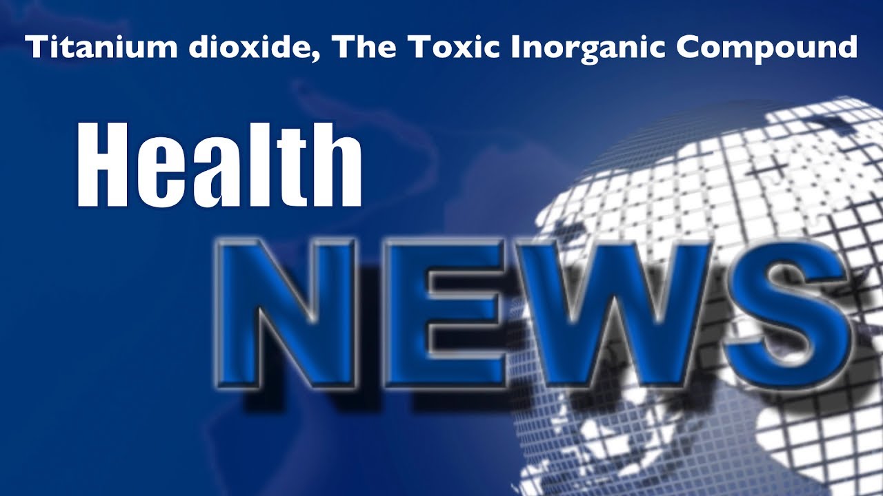 Today's HealthNews For You Titanium Dioxide Your Cancer Causing