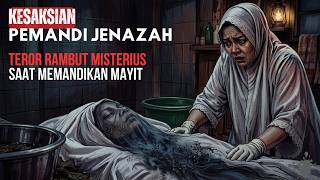 KESAKSIAN PEMANDI JENAZAH!! TEROR RAMBUT MISTERIUS SAAT MEMANDIKAN MAYIT - CERITA HOROR MISTIS