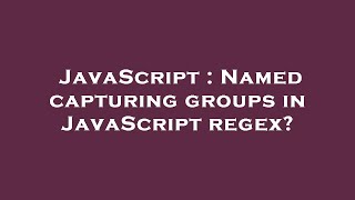 JavaScript : Named capturing groups in JavaScript regex