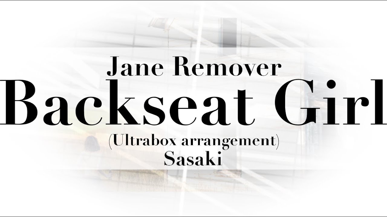jane remover - backseat girl (ultrabox arrangement)