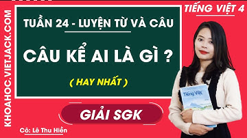 Luyện từ và câu Câu kể Ai là gì? - Tuần 24 - Tiếng Việt lớp 4 - Cô Lê Thu Hiền (HAY NHẤT)