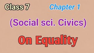 Class 7 Chapter 1(Social sci. Civics) On Equality