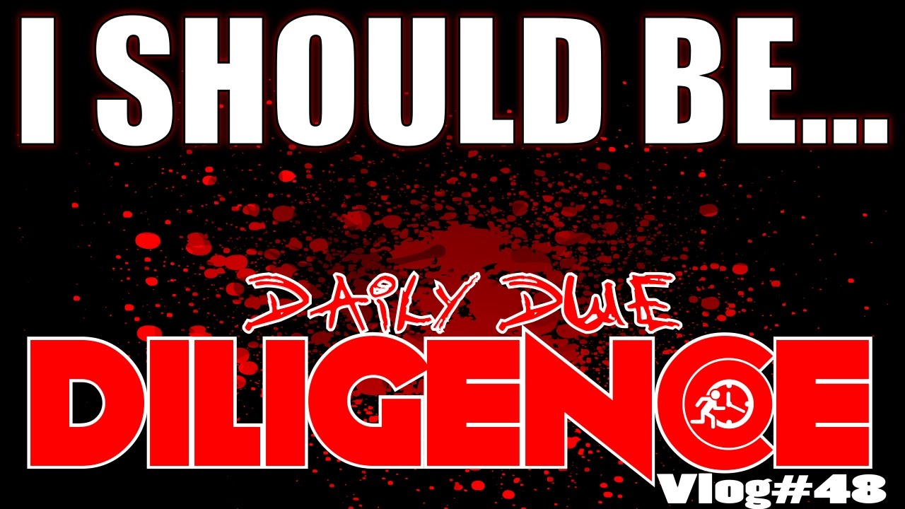 Daily Due DILIGENCE - I Should Be...